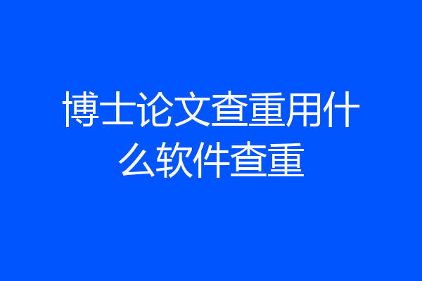 博士论文查重用什么软件查重