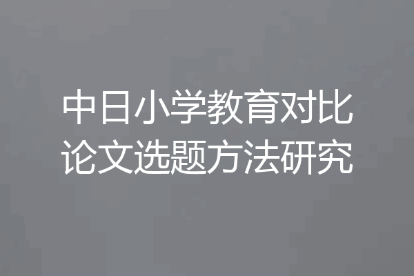 中日小学教育对比论文选题方法研究