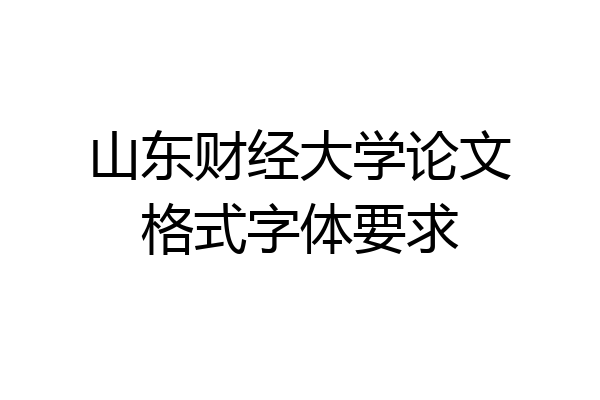 山东财经大学论文格式字体要求