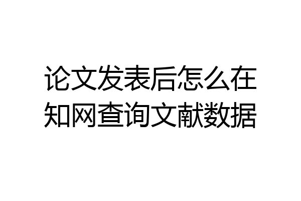 论文发表后怎么在知网查询文献数据