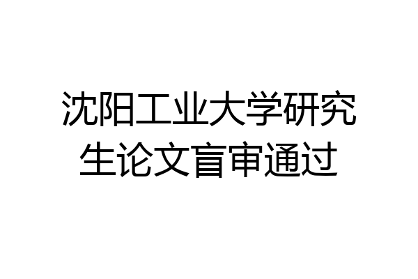 沈阳工业大学研究生论文盲审通过