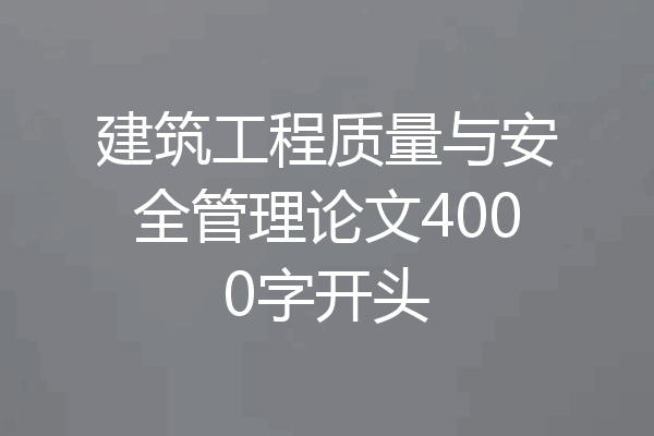 建筑工程质量与安全管理论文4000字开头