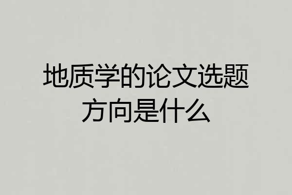 地质学的论文选题方向是什么