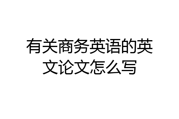 有关商务英语的英文论文怎么写