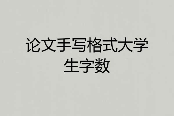 论文手写格式大学生字数
