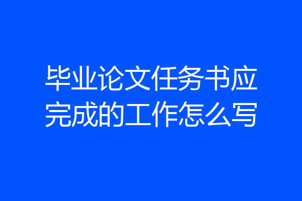 毕业论文任务书应完成的工作怎么写