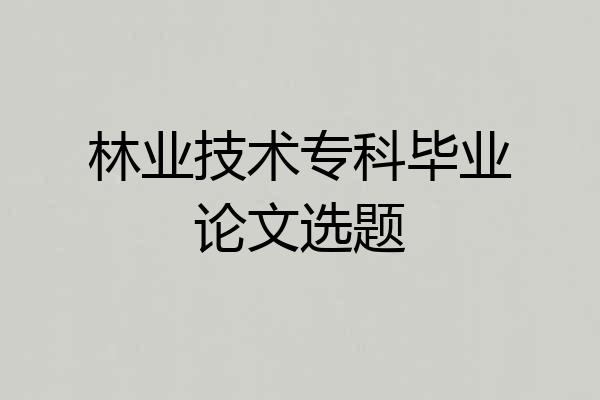 林业技术专科毕业论文选题