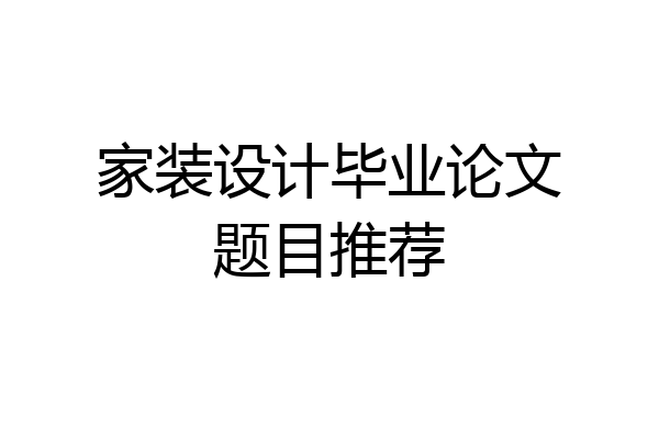 家装设计毕业论文题目推荐