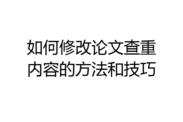如何修改论文查重内容的方法和技巧