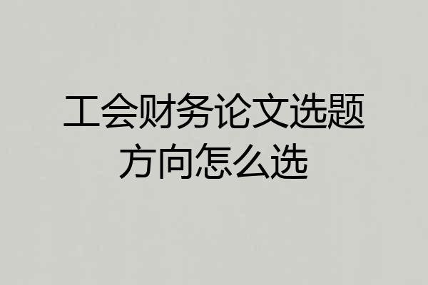 工会财务论文选题方向怎么选