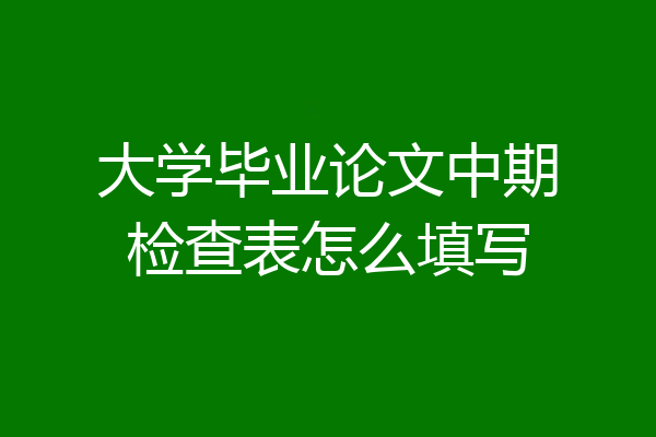 大学毕业论文中期检查表怎么填写