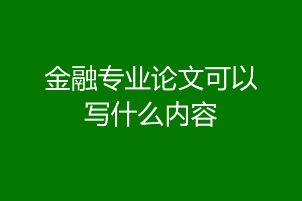 金融专业论文可以写什么内容