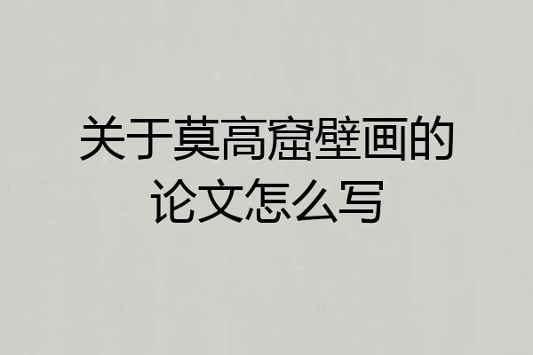 关于莫高窟壁画的论文怎么写