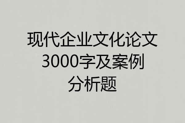现代企业文化论文3000字及案例分析题