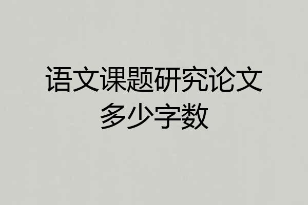 语文课题研究论文多少字数