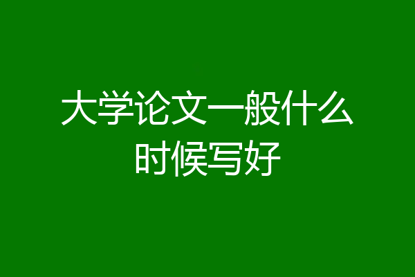 大学论文一般什么时候写好
