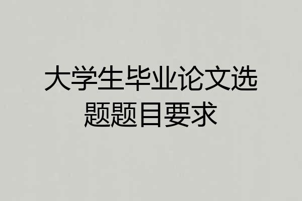 大学生毕业论文选题题目要求