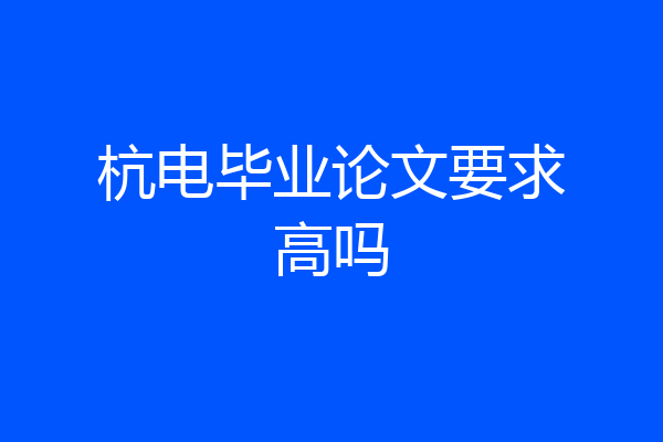 杭电毕业论文要求高吗