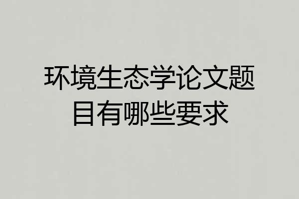 环境生态学论文题目有哪些要求