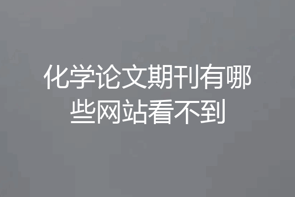 化学论文期刊有哪些网站看不到