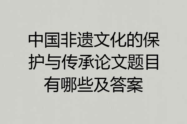 中国非遗文化的保护与传承论文题目有哪些及答案