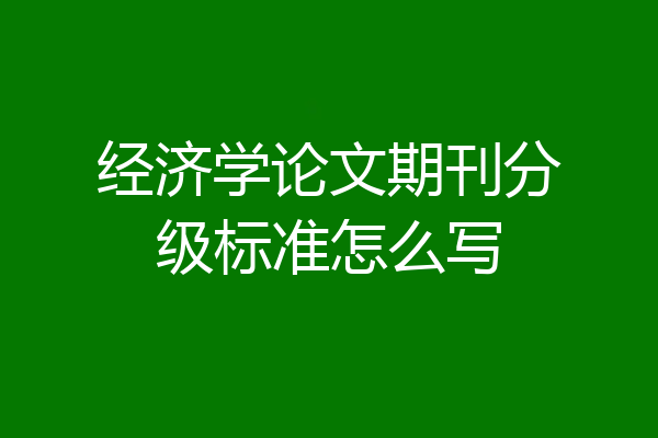 经济学论文期刊分级标准怎么写