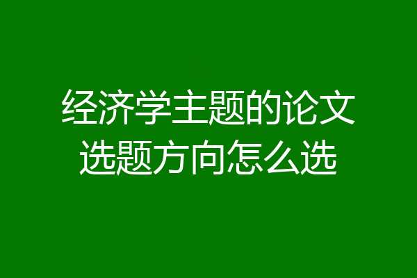 经济学主题的论文选题方向怎么选