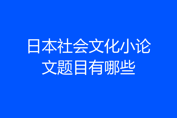日本社会文化小论文题目有哪些