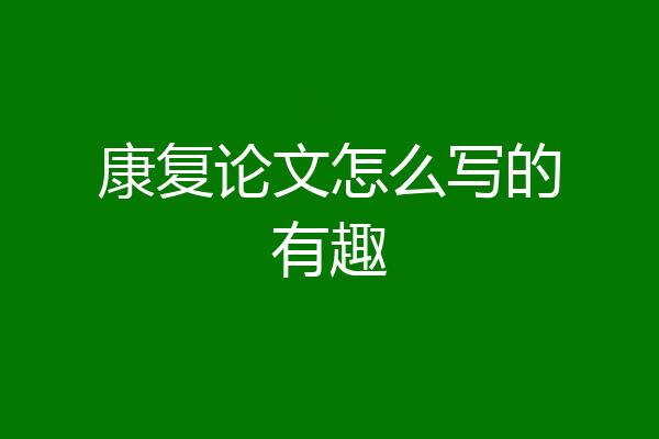 康复论文怎么写的有趣