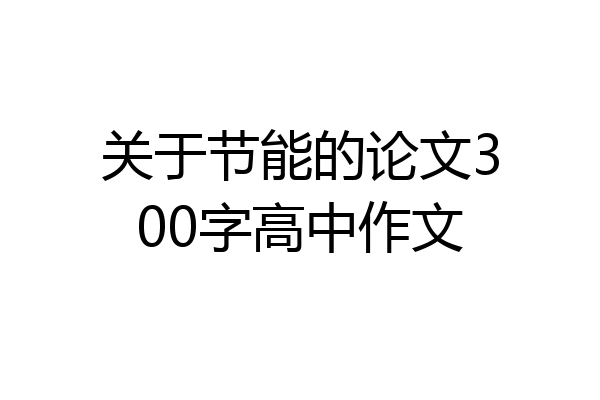 关于节能的论文300字高中作文