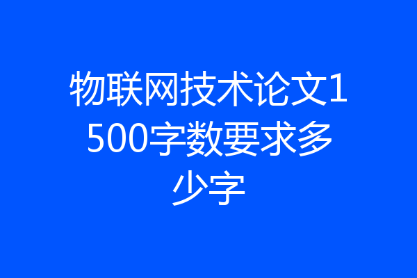 物联网技术论文1500字数要求多少字