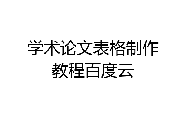 学术论文表格制作教程百度云