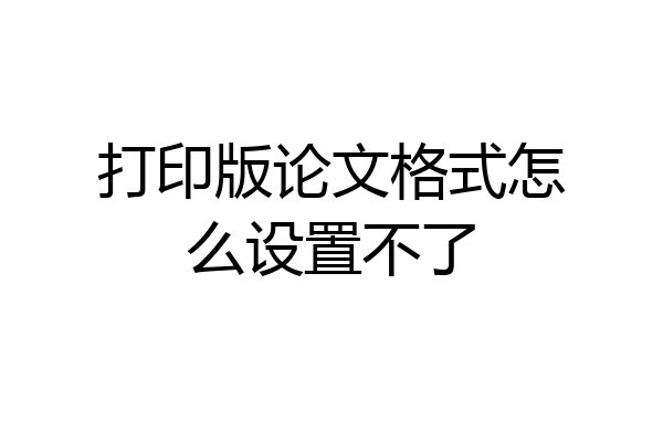 打印版论文格式怎么设置不了