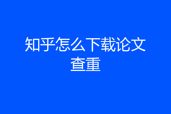 知乎怎么下载论文查重