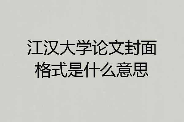 江汉大学论文封面格式是什么意思