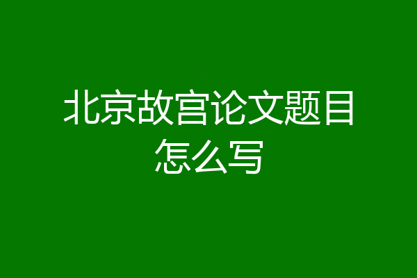 北京故宫论文题目怎么写