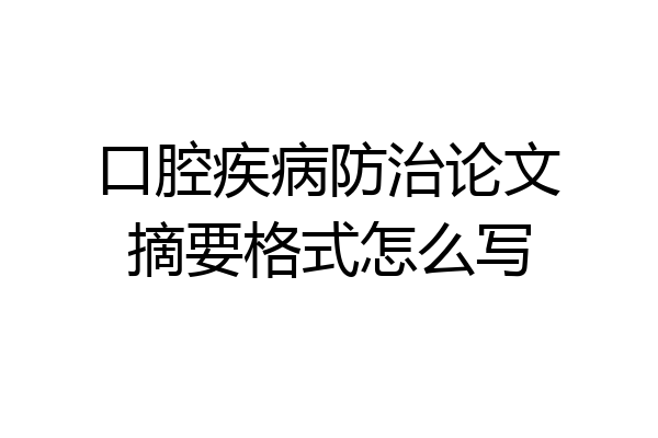 口腔疾病防治论文摘要格式怎么写