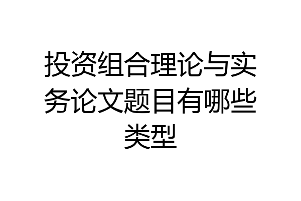 投资组合理论与实务论文题目有哪些类型