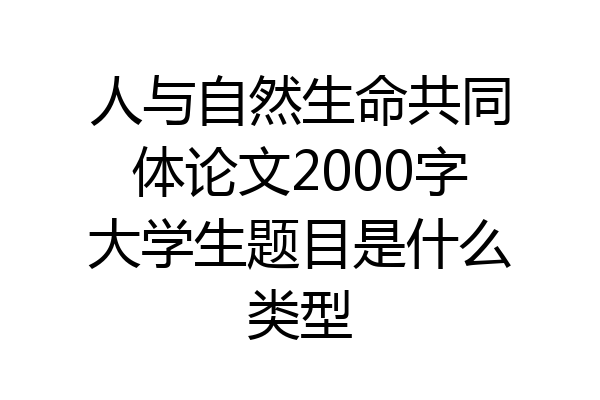 人与自然生命共同体论文2000字大学生题目是什么类型