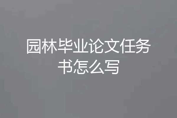 园林毕业论文任务书怎么写