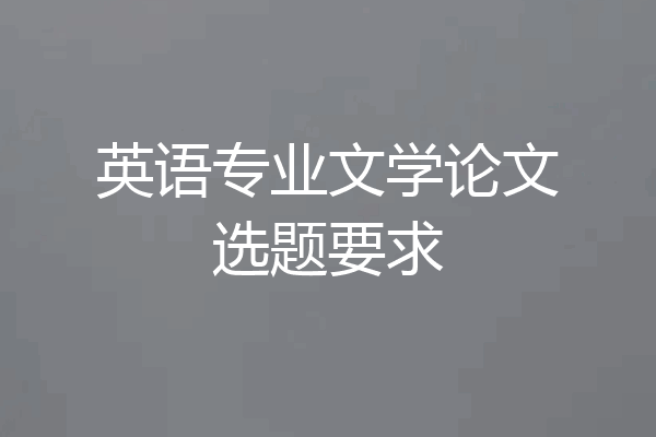 英语专业文学论文选题要求
