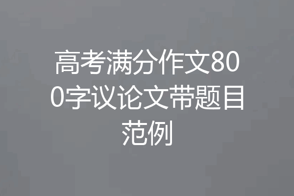 高考满分作文800字议论文带题目范例