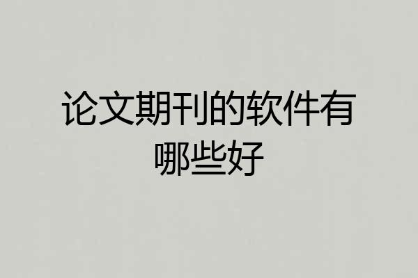 论文期刊的软件有哪些好