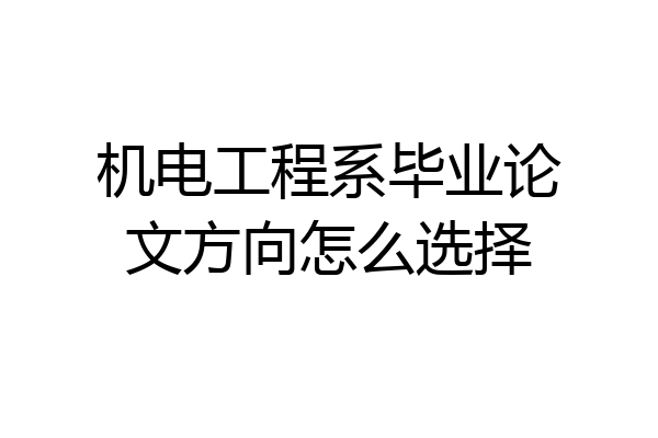 机电工程系毕业论文方向怎么选择