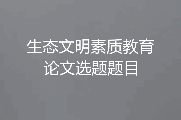 生态文明素质教育论文选题题目