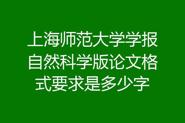 上海师范大学学报自然科学版论文格式要求是多少字