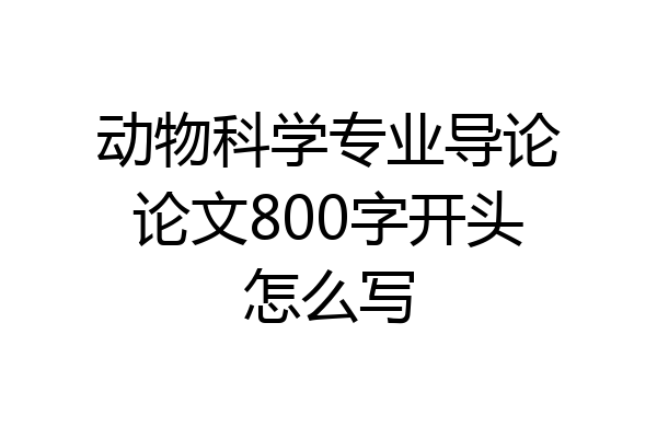 动物科学专业导论论文800字开头怎么写