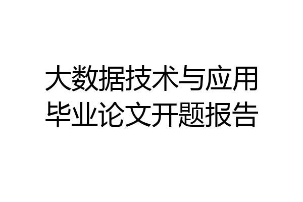 大数据技术与应用毕业论文开题报告