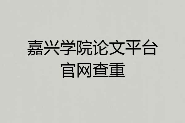 嘉兴学院论文平台官网查重