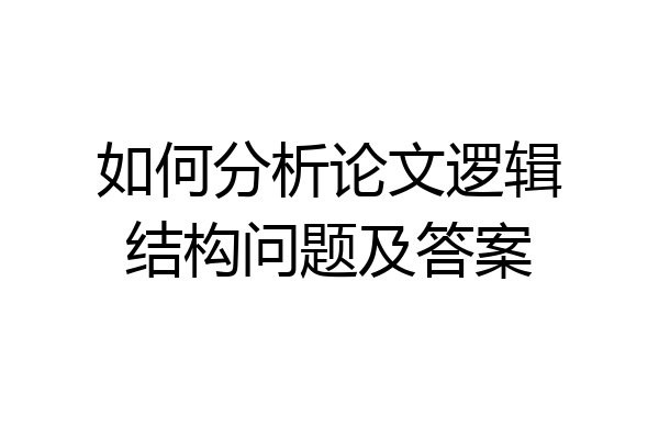 如何分析论文逻辑结构问题及答案